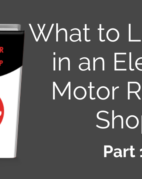 What to Do Before Choosing a New Electric Motor Repair Shop, Part 1 – Do Your Homework