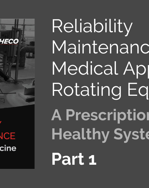 Reliability Maintenance Takes a Medical Approach to Rotating Equipment, Part 1 – A Prescription for Healthy Systems